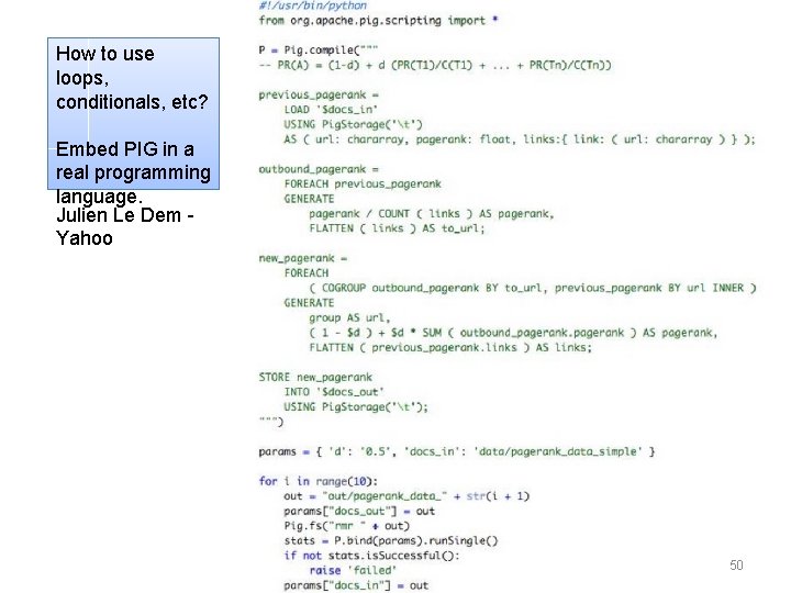 How to use loops, conditionals, etc? Embed PIG in a real programming language. Julien