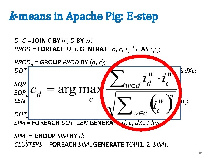 k-means in Apache Pig: E-step D_C = JOIN C BY w, D BY w;