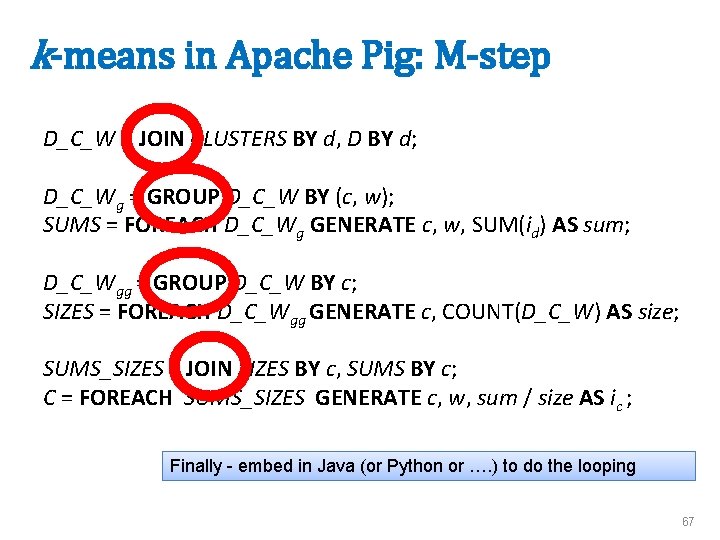 k-means in Apache Pig: M-step D_C_W = JOIN CLUSTERS BY d, D BY d;