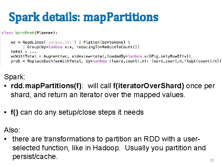 Spark details: map. Partitions Spark: • rdd. map. Partitions(f): will call f(iterator. Over. Shard)