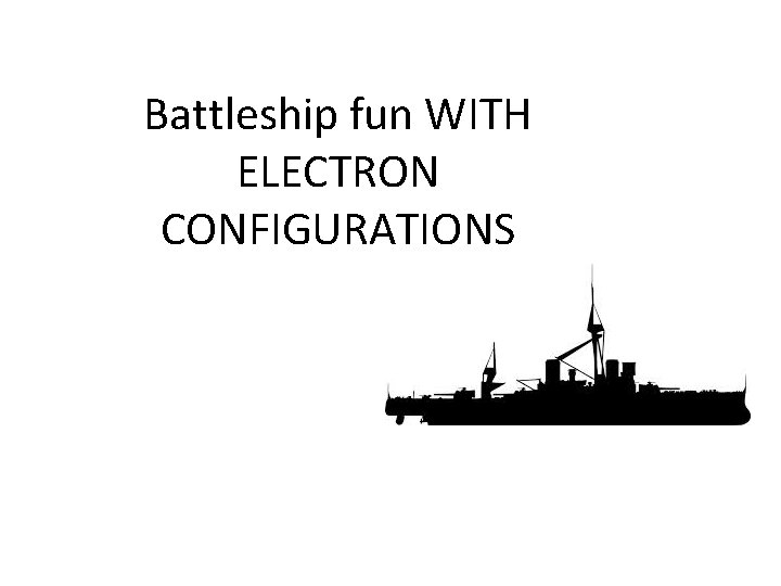 Battleship fun WITH ELECTRON CONFIGURATIONS 