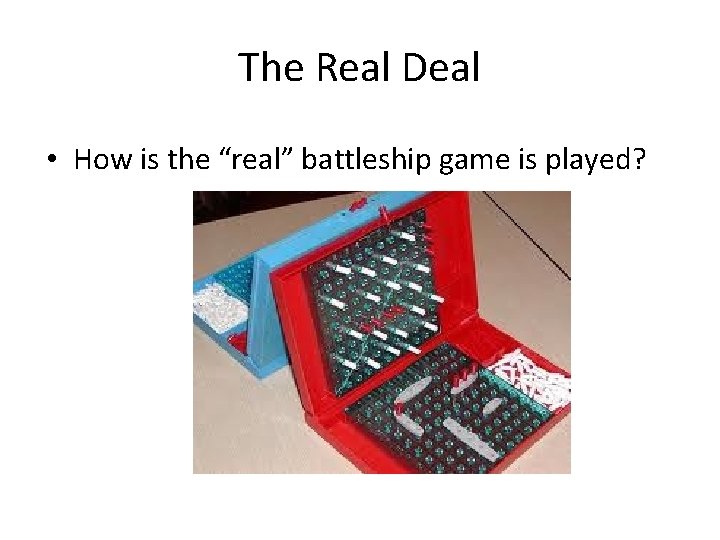 The Real Deal • How is the “real” battleship game is played? 