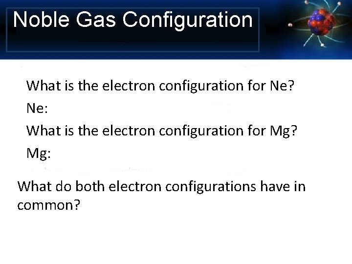 Noble Gas Configuration What is the electron configuration for Ne? Ne: What is the