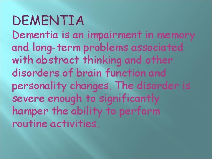 DEMENTIA Dementia is an impairment in memory and long-term problems associated with abstract thinking