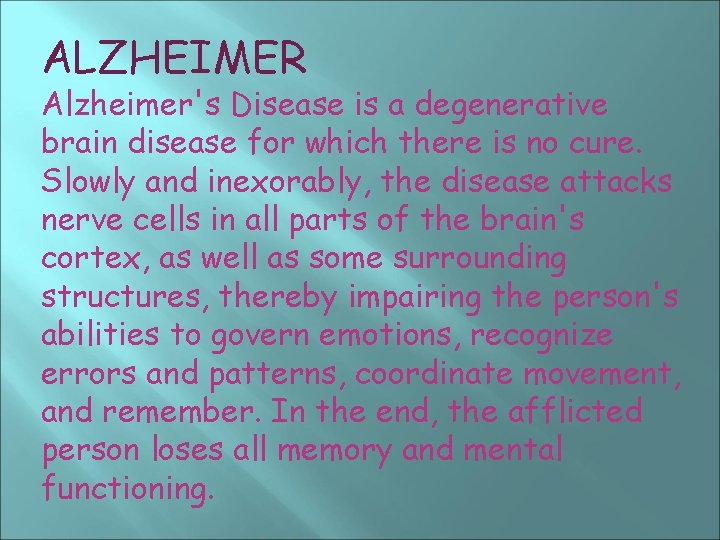 ALZHEIMER Alzheimer's Disease is a degenerative brain disease for which there is no cure.