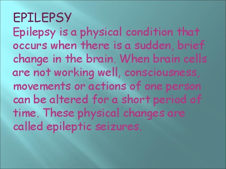 EPILEPSY Epilepsy is a physical condition that occurs when there is a sudden, brief