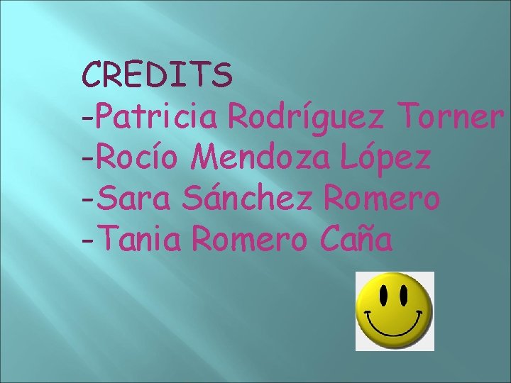 CREDITS -Patricia Rodríguez Torner -Rocío Mendoza López -Sara Sánchez Romero -Tania Romero Caña 