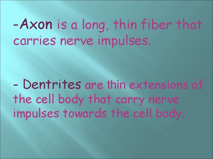 -Axon is a long, thin fiber that carries nerve impulses. - - Dentrites are