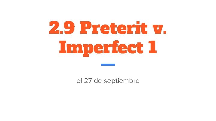 2. 9 Preterit v. Imperfect 1 el 27 de septiembre 2. 9 Preterit v. Imperfect 1 el 27 de septiembre