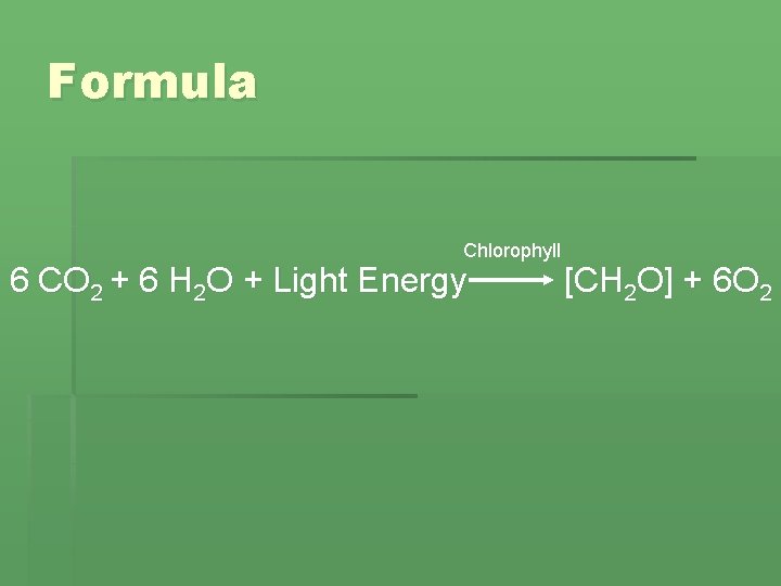 Formula Chlorophyll 6 CO 2 + 6 H 2 O + Light Energy [CH