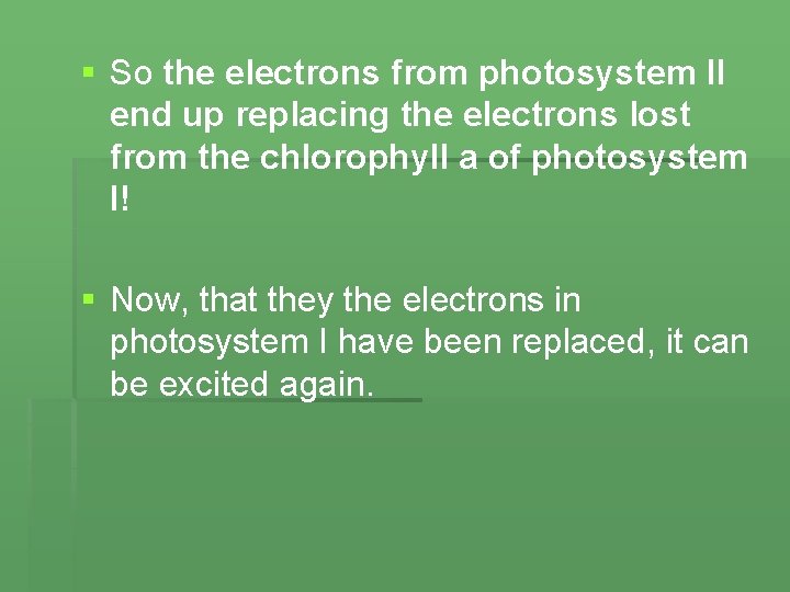 § So the electrons from photosystem II end up replacing the electrons lost from
