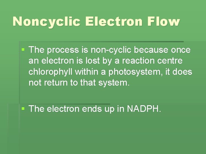 Noncyclic Electron Flow § The process is non-cyclic because once an electron is lost