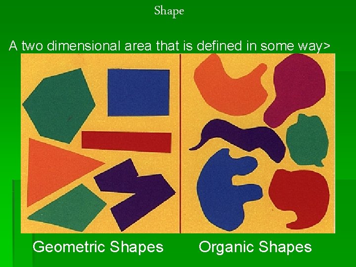 Shape A two dimensional area that is defined in some way> Geometric Shapes Organic