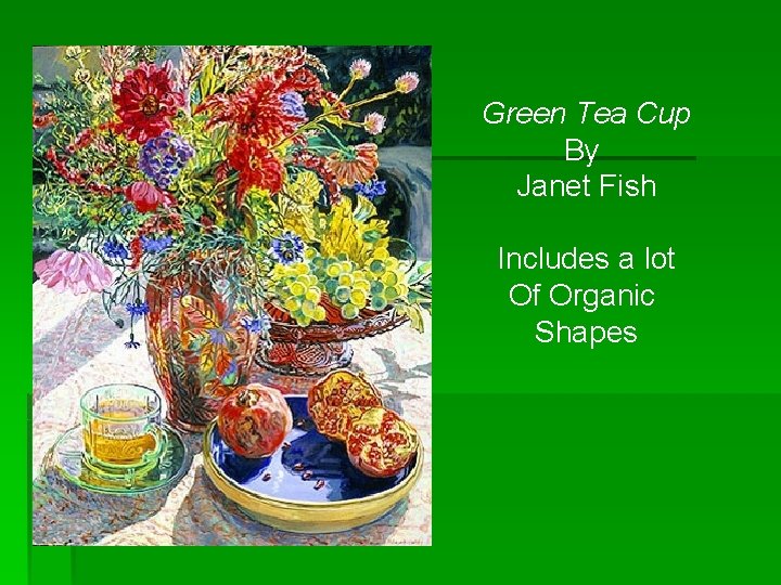 Green Tea Cup By Janet Fish Includes a lot Of Organic Shapes 