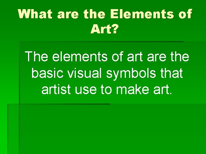 What are the Elements of Art? The elements of art are the basic visual