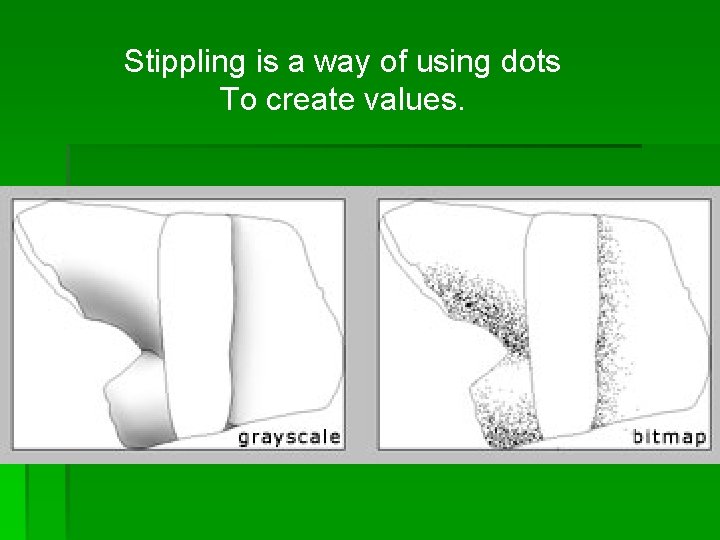 Stippling is a way of using dots To create values. 