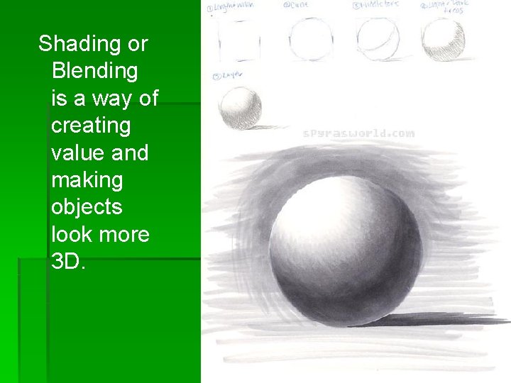 Shading or Blending is a way of creating value and making objects look more