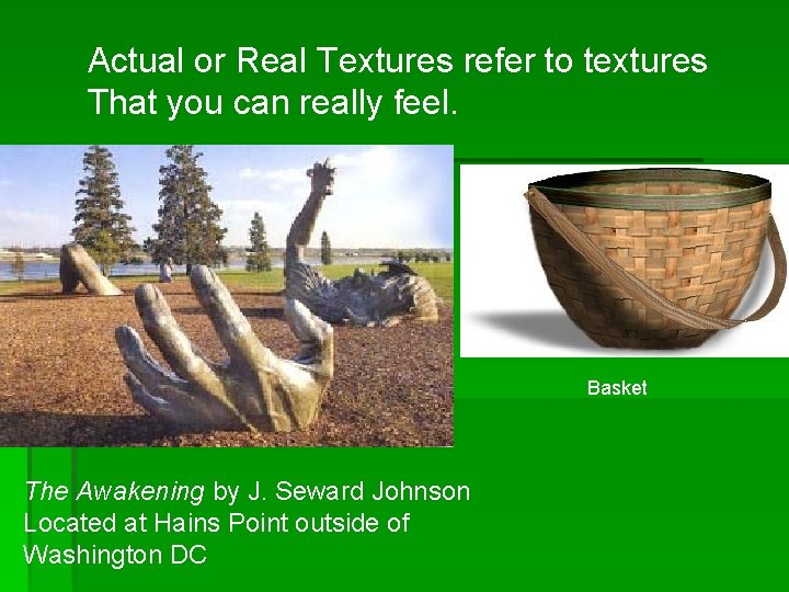 Actual or Real Textures refer to textures That you can really feel. Basket The