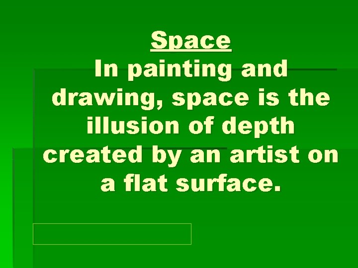 Space In painting and drawing, space is the illusion of depth created by an