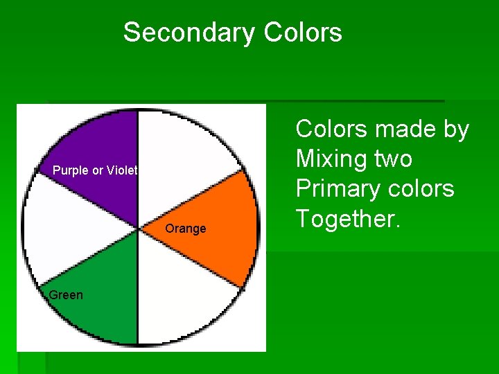 Secondary Colors Purple or Violet Orange Green Colors made by Mixing two Primary colors