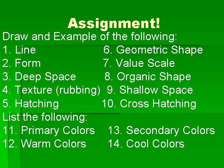 Assignment! Draw and Example of the following: 1. Line 6. Geometric Shape 2. Form