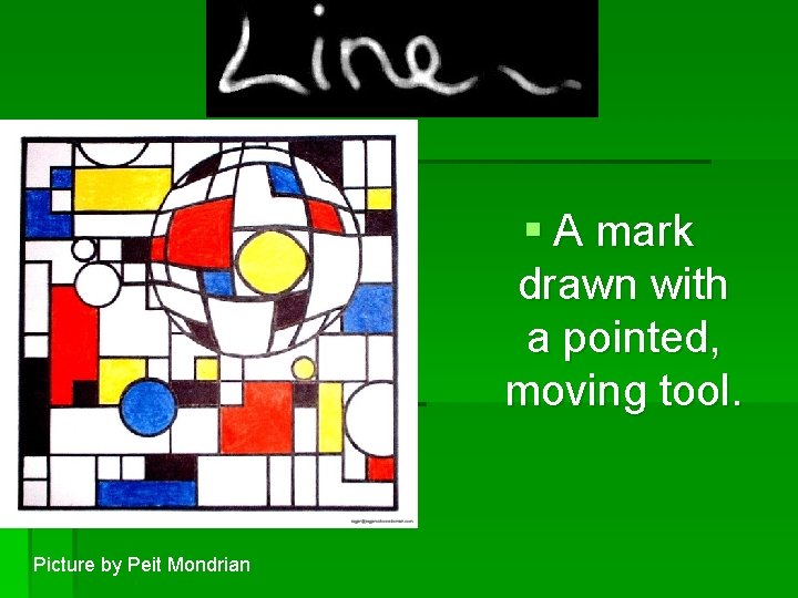 § A mark drawn with a pointed, moving tool. Picture by Peit Mondrian 
