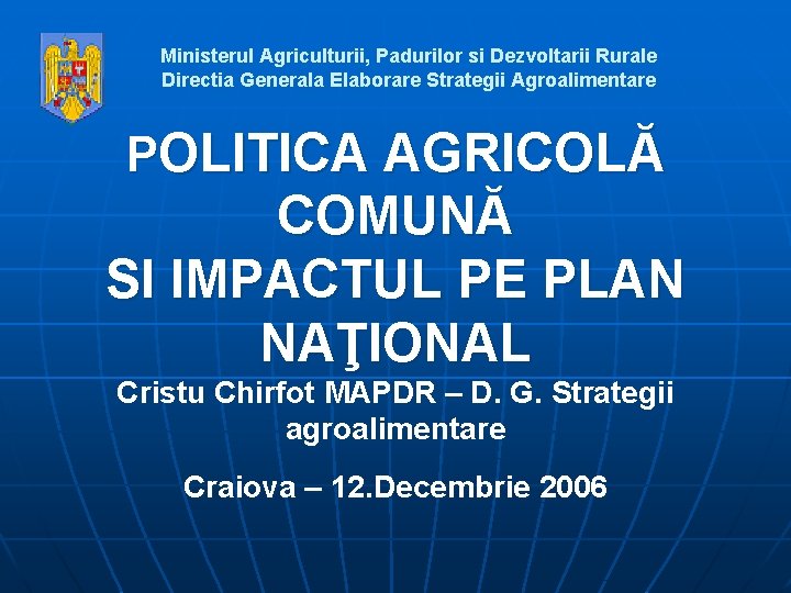 Ministerul Agriculturii, Padurilor si Dezvoltarii Rurale Directia Generala Elaborare Strategii Agroalimentare POLITICA AGRICOLĂ COMUNĂ