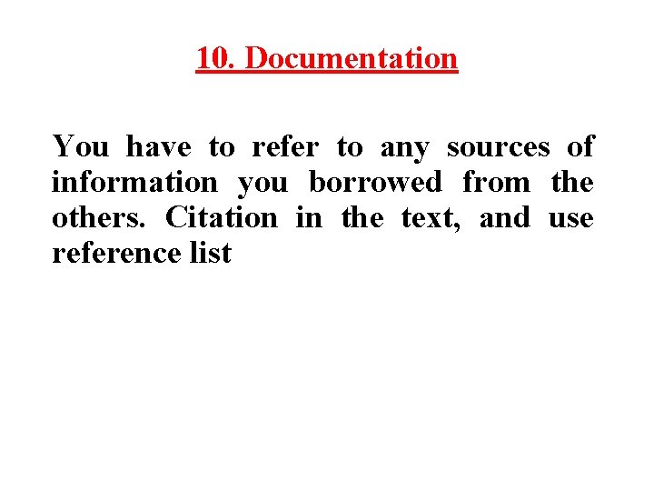 10. Documentation You have to refer to any sources of information you borrowed from