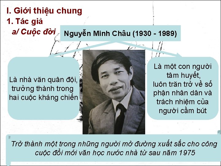 I. Giới thiệu chung 1. Tác giả a/ Cuộc đời Nguyễn Minh Châu (1930