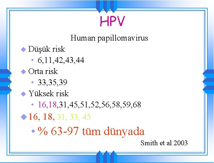 HPV Human papillomavirus u Düşük risk • 6, 11, 42, 43, 44 u Orta