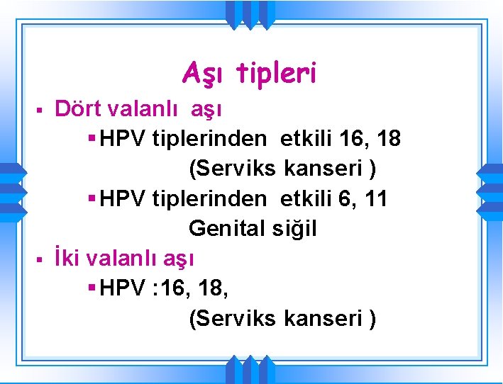 Aşı tipleri § § Dört valanlı aşı § HPV tiplerinden etkili 16, 18 (Serviks