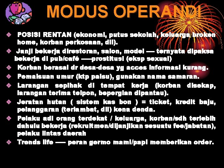 MODUS OPERANDI v POSISI RENTAN (ekonomi, putus sekolah, keluarga broken home, korban perkosaan, dll). MODUS OPERANDI v POSISI RENTAN (ekonomi, putus sekolah, keluarga broken home, korban perkosaan, dll).