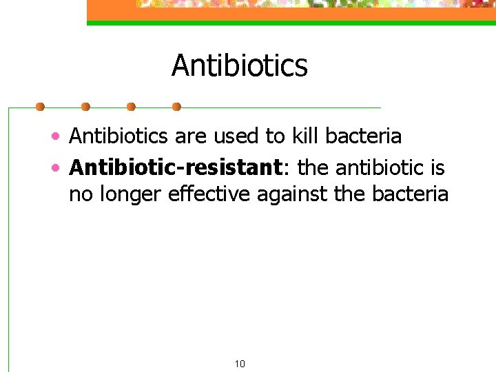 Antibiotics • Antibiotics are used to kill bacteria • Antibiotic-resistant: the antibiotic is no