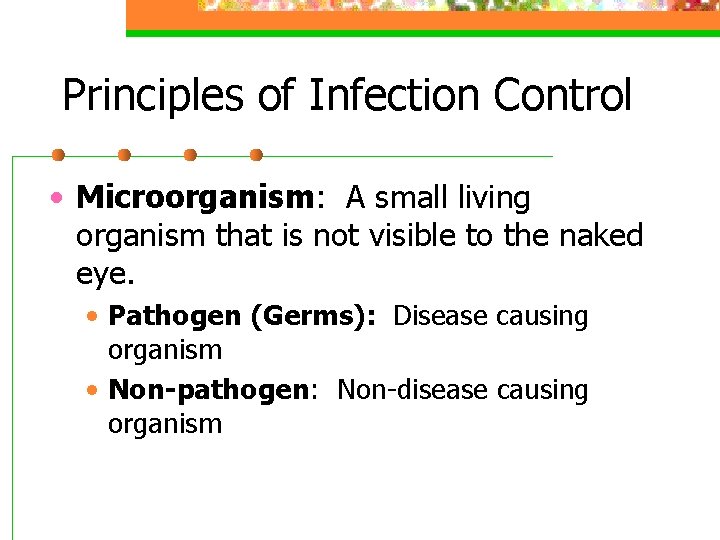 Principles of Infection Control • Microorganism: A small living organism that is not visible