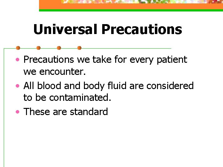 Universal Precautions • Precautions we take for every patient we encounter. • All blood