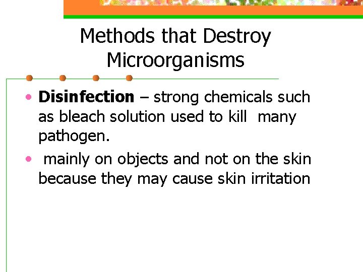 Methods that Destroy Microorganisms • Disinfection – strong chemicals such as bleach solution used