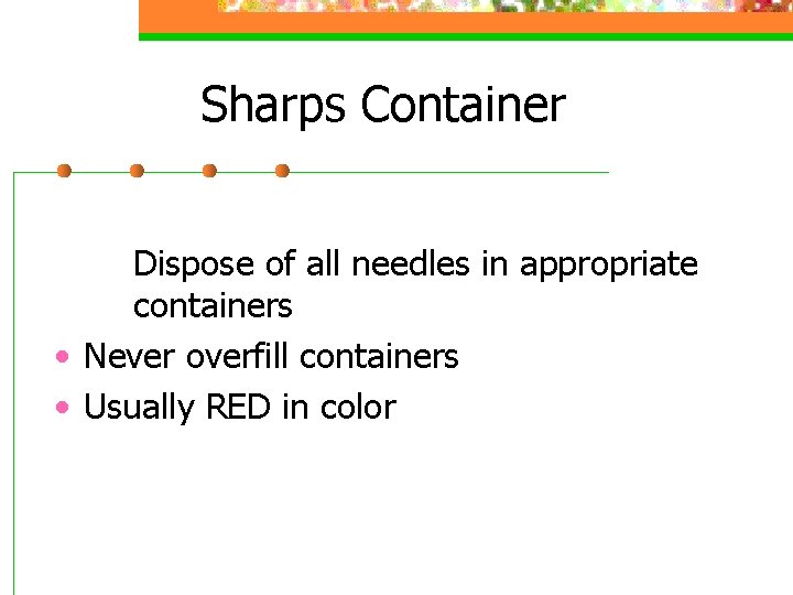 Sharps Container Dispose of all needles in appropriate containers • Never overfill containers •