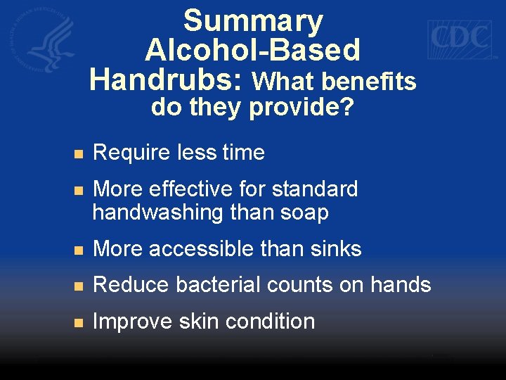 Summary Alcohol-Based Handrubs: What benefits do they provide? n Require less time n More