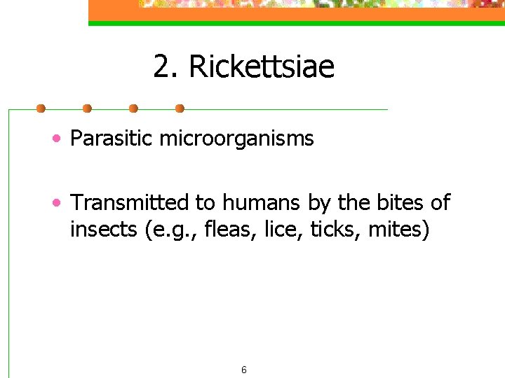 2. Rickettsiae • Parasitic microorganisms • Transmitted to humans by the bites of insects