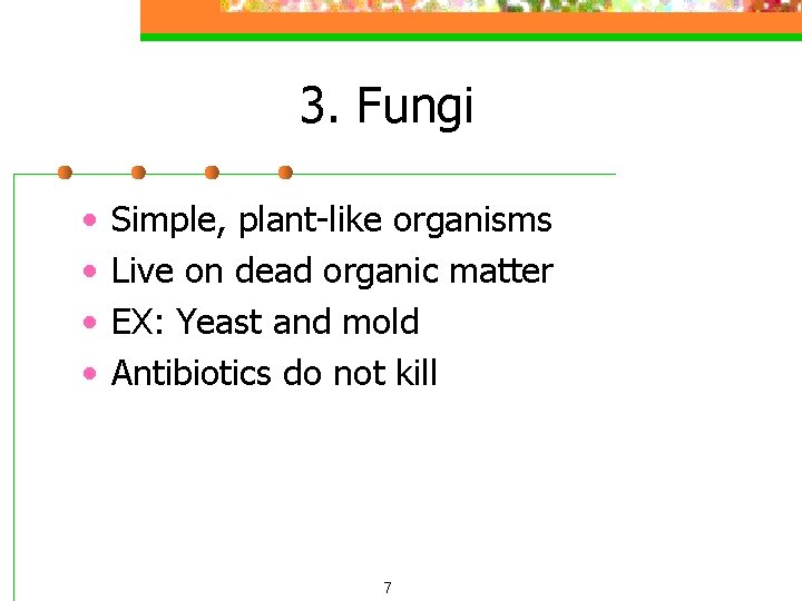3. Fungi • • Simple, plant-like organisms Live on dead organic matter EX: Yeast