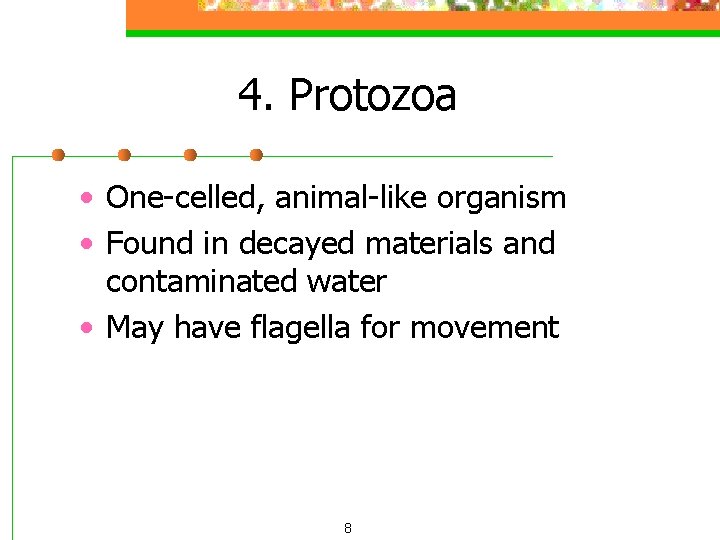 4. Protozoa • One-celled, animal-like organism • Found in decayed materials and contaminated water
