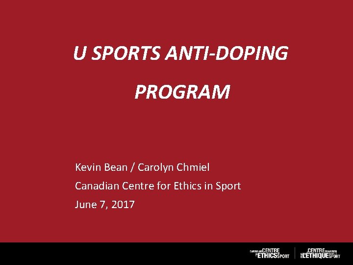 U SPORTS ANTI-DOPING PROGRAM Kevin Bean / Carolyn Chmiel Canadian Centre for Ethics in