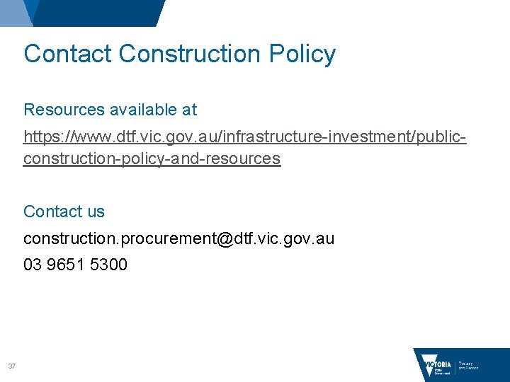 Contact Construction Policy Resources available at https: //www. dtf. vic. gov. au/infrastructure-investment/publicconstruction-policy-and-resources Contact us