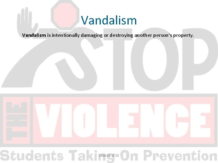 Vandalism is intentionally damaging or destroying another person’s property. Slide 53 of 22 
