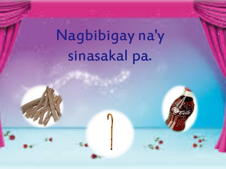 Nagbibigay na'y sinasakal pa. 