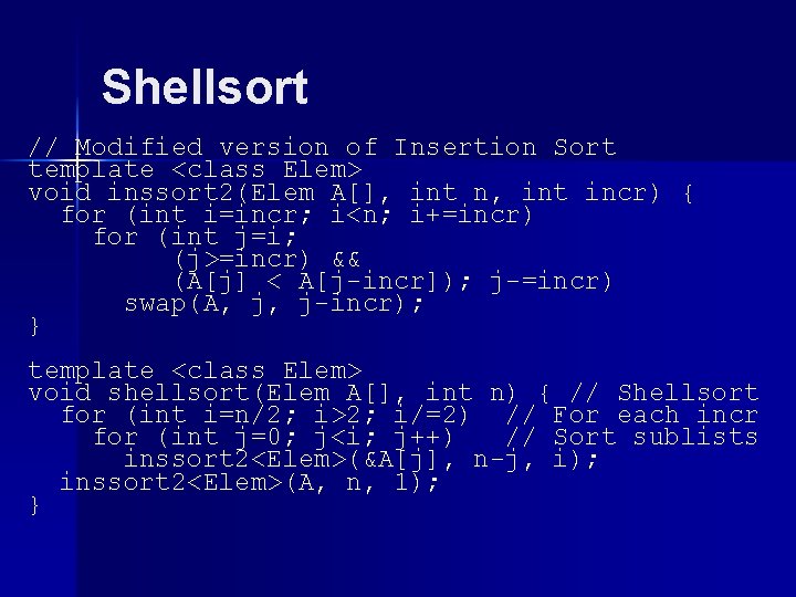 Shellsort // Modified version of Insertion Sort template <class Elem> void inssort 2(Elem A[],