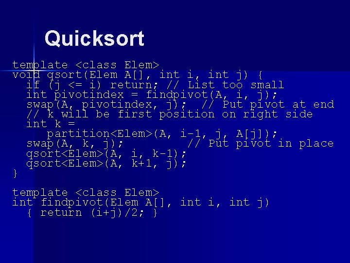 Quicksort template <class Elem> void qsort(Elem A[], int i, int j) { if (j