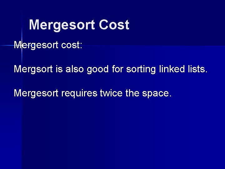 Mergesort Cost Mergesort cost: Mergsort is also good for sorting linked lists. Mergesort requires