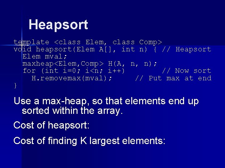 Heapsort template <class Elem, class Comp> void heapsort(Elem A[], int n) { // Heapsort