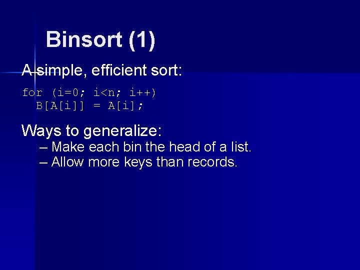 Binsort (1) A simple, efficient sort: for (i=0; i<n; i++) B[A[i]] = A[i]; Ways